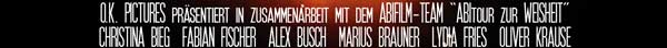 O.K. Pictures präsentiert in Zusammenarbeit mit dem Abifilm-Team 'ABItour zur WEISHEIT' - Christina Bieg, Fabian Fischer, Alex Busch, Marius Brauner, Lydia Fries, Oliver Krause